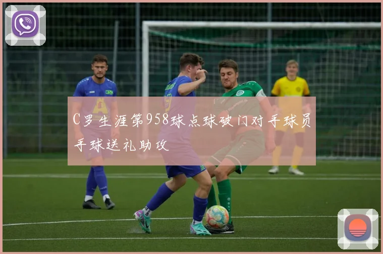 C罗生涯第958球点球破门对手球员手球送礼助攻