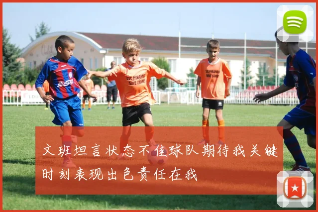 文班坦言状态不佳球队期待我关键时刻表现出色责任在我